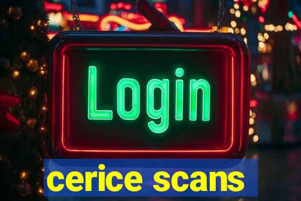 cerice scans